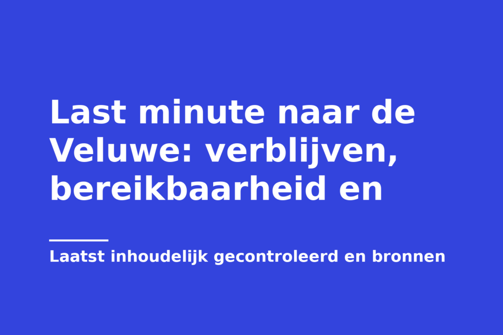 Last minute naar de Veluwe: verblijven, bereikbaarheid en