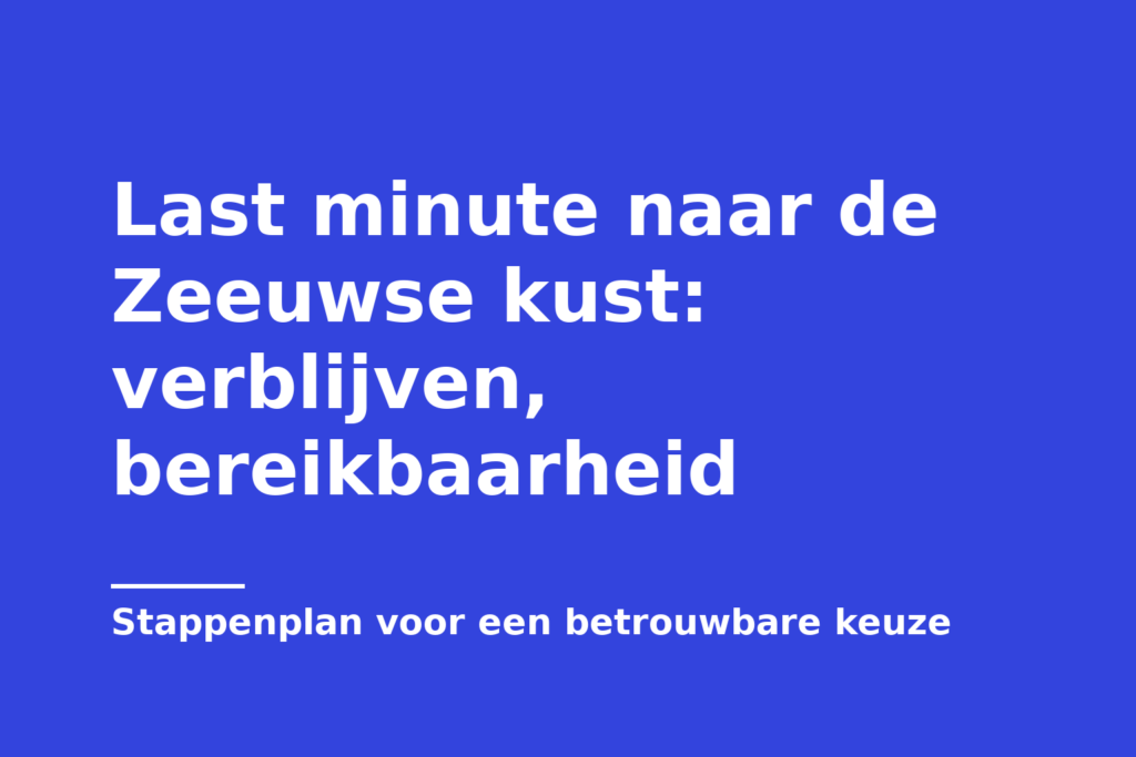 Last minute naar de Zeeuwse kust: verblijven, bereikbaarheid