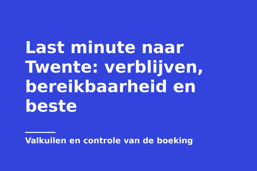 Last minute naar Twente: verblijven, bereikbaarheid en beste
