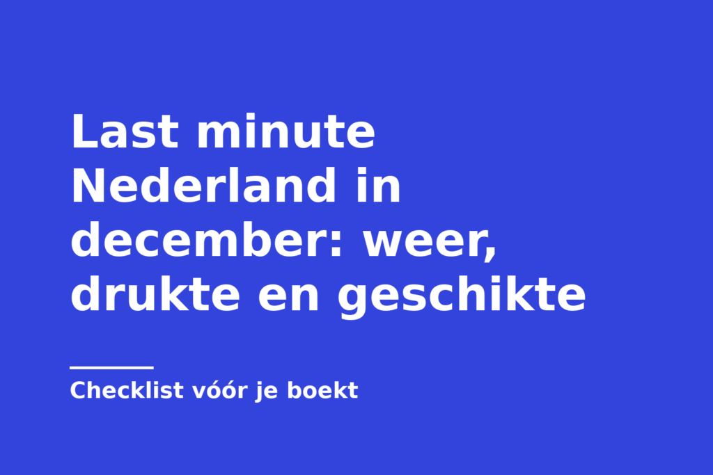 Last minute Nederland in december: weer, drukte en geschikte