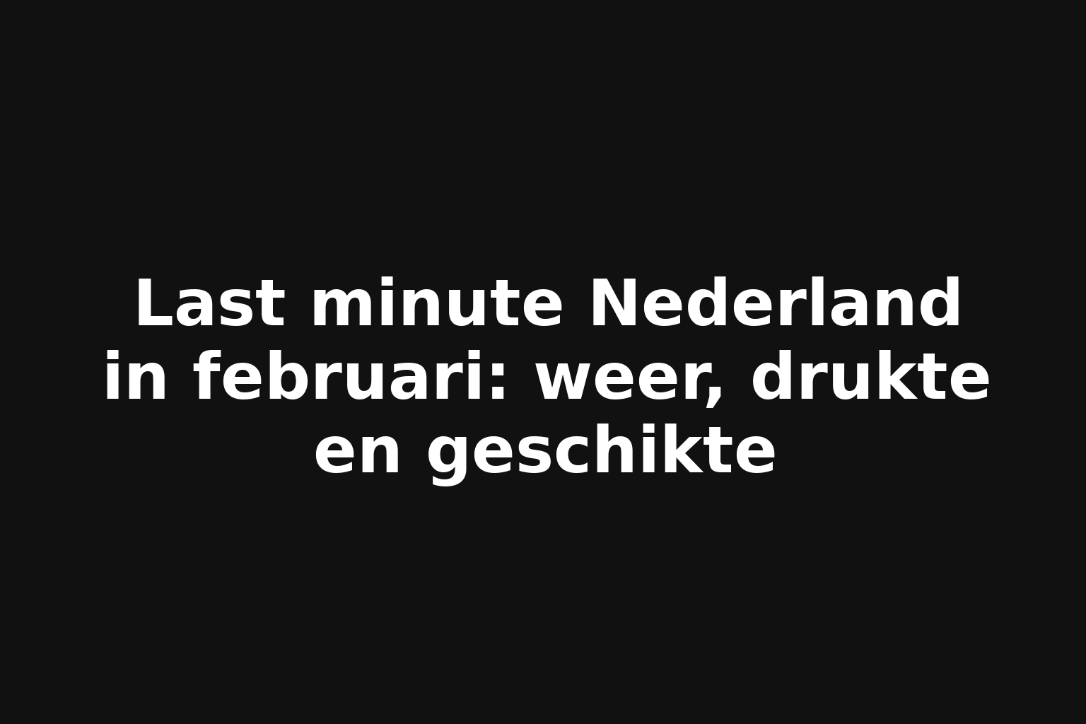 Last minute Nederland in februari: weer, drukte en geschikte