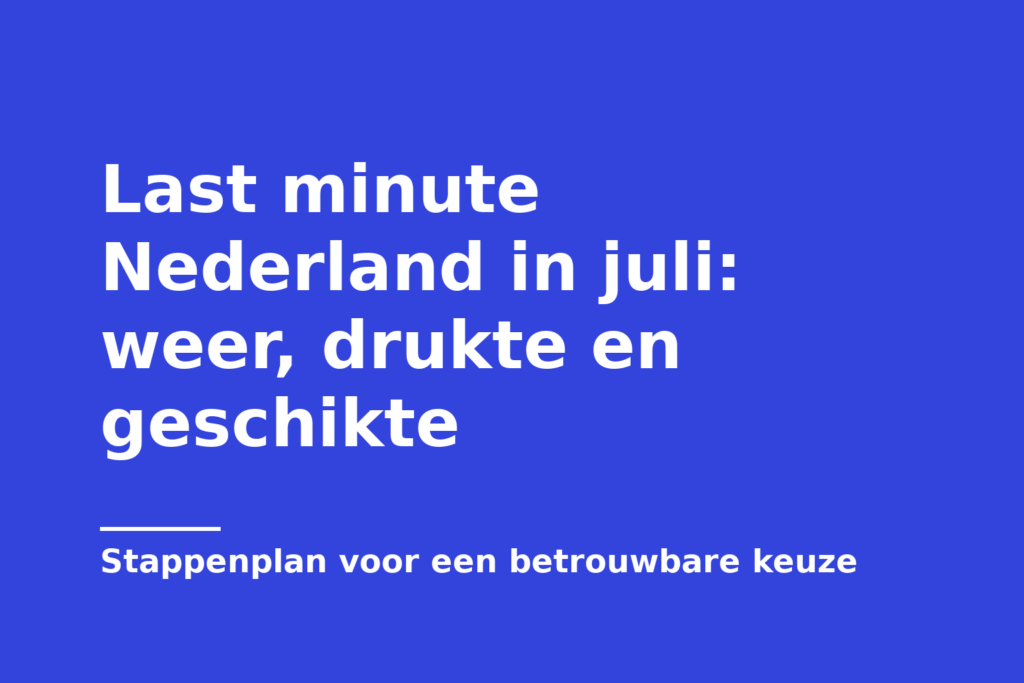 Last minute Nederland in juli: weer, drukte en geschikte
