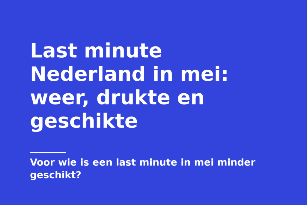 Last minute Nederland in mei: weer, drukte en geschikte