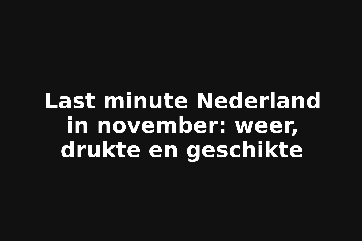 Last minute Nederland in november: weer, drukte en geschikte