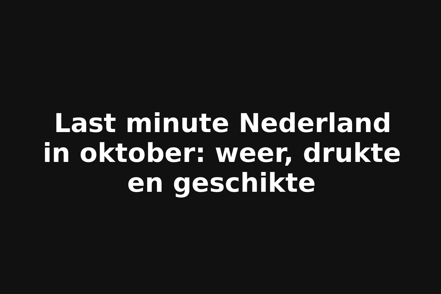 Last minute Nederland in oktober: weer, drukte en geschikte