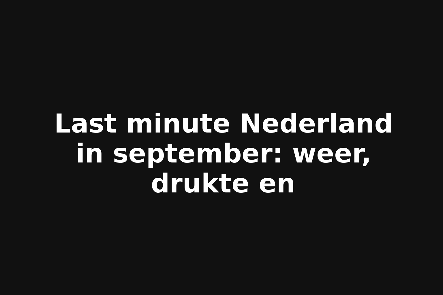 Last minute Nederland in september: weer, drukte en