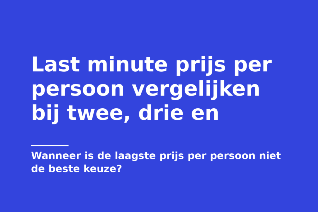 Last minute prijs per persoon vergelijken bij twee, drie en