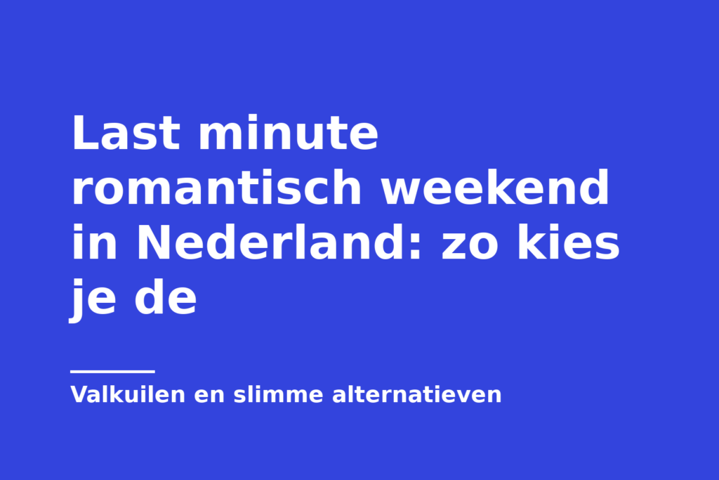 Last minute romantisch weekend in Nederland: zo kies je de