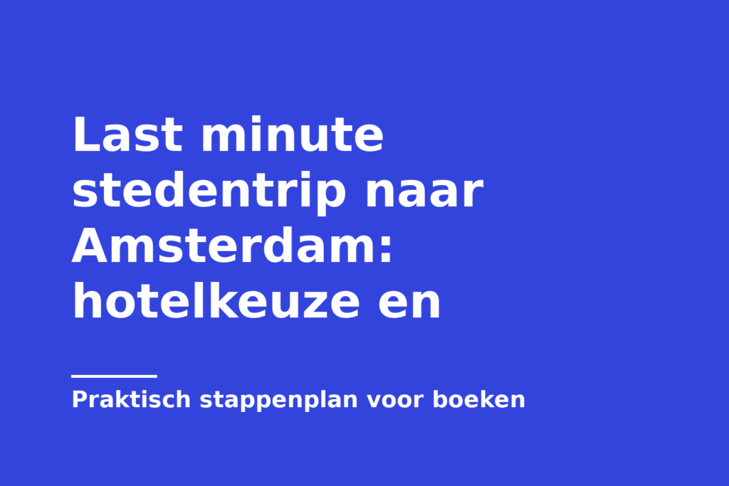 Last minute stedentrip naar Amsterdam: hotelkeuze en