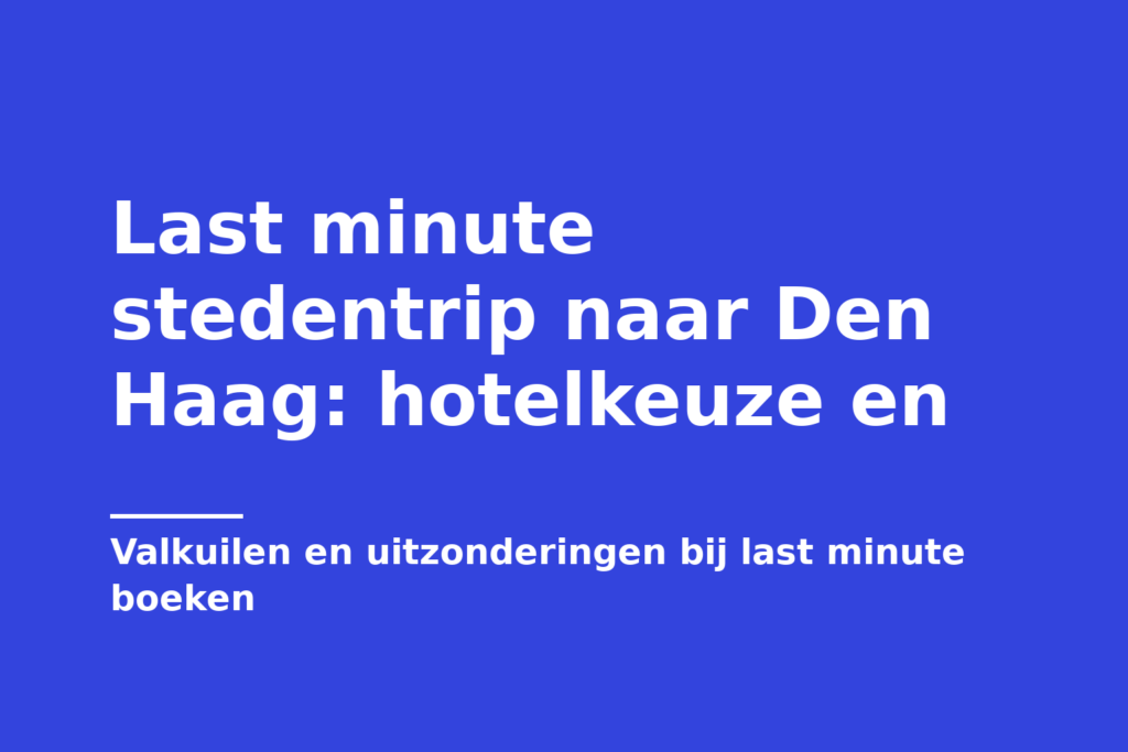 Last minute stedentrip naar Den Haag: hotelkeuze en