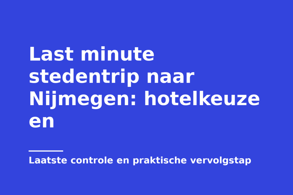 Last minute stedentrip naar Nijmegen: hotelkeuze en