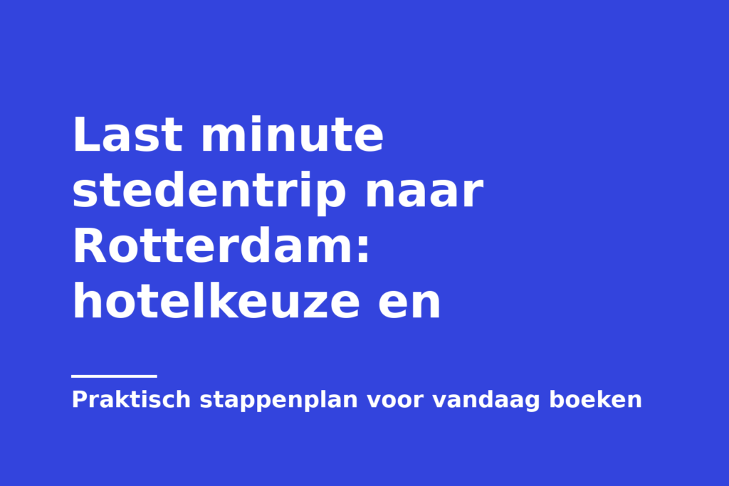 Last minute stedentrip naar Rotterdam: hotelkeuze en