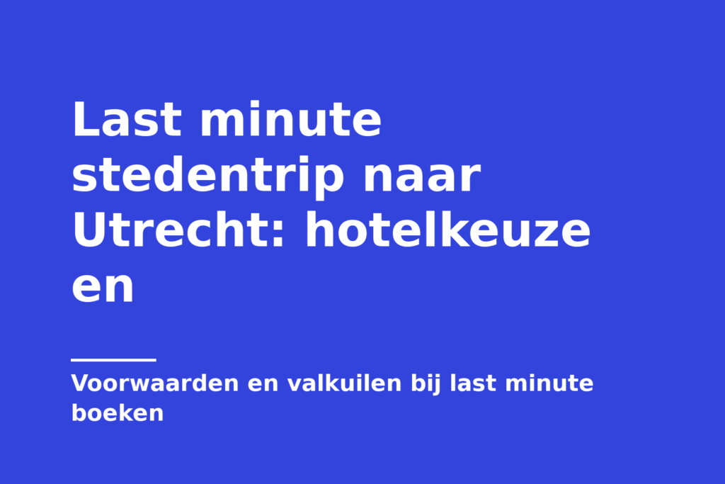 Last minute stedentrip naar Utrecht: hotelkeuze en