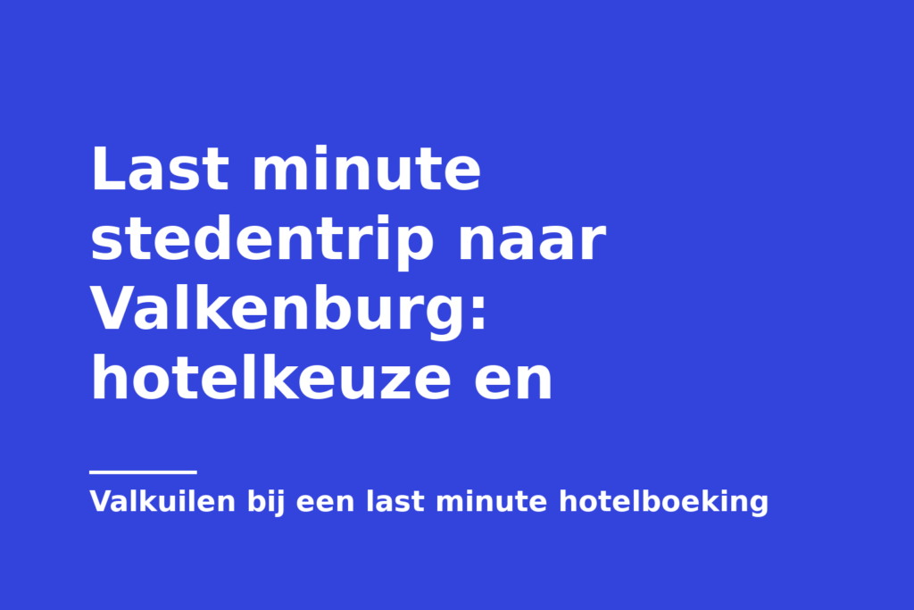 Last minute stedentrip naar Valkenburg: hotelkeuze en