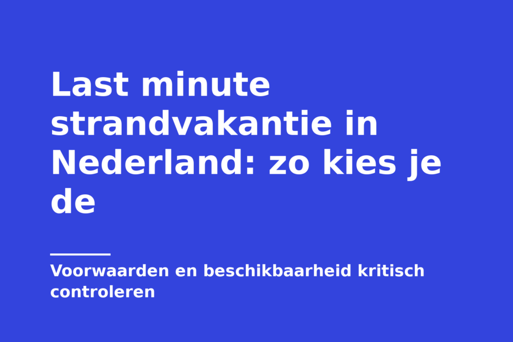 Last minute strandvakantie in Nederland: zo kies je de