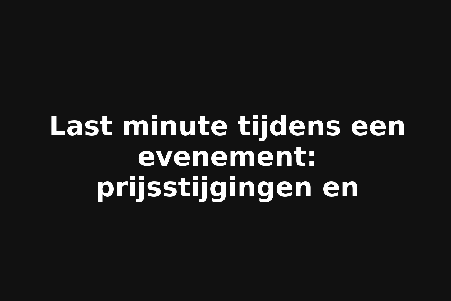 Last minute tijdens een evenement: prijsstijgingen en