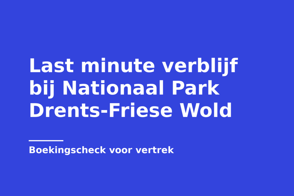 Last minute verblijf bij Nationaal Park Drents-Friese Wold