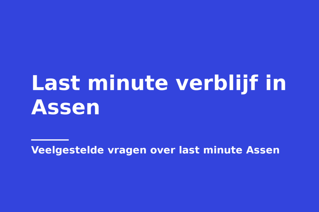 Last minute verblijf in Assen