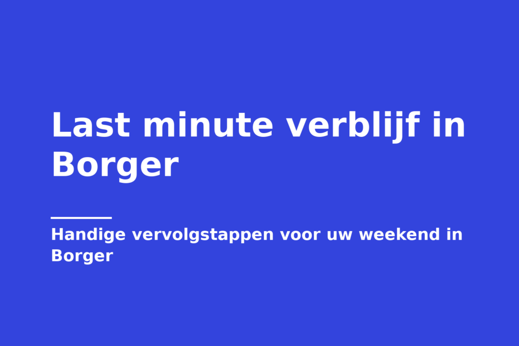 Last minute verblijf in Borger