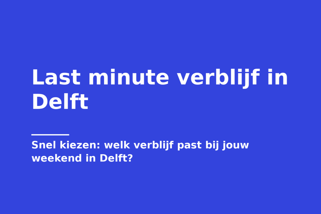 Last minute verblijf in Delft