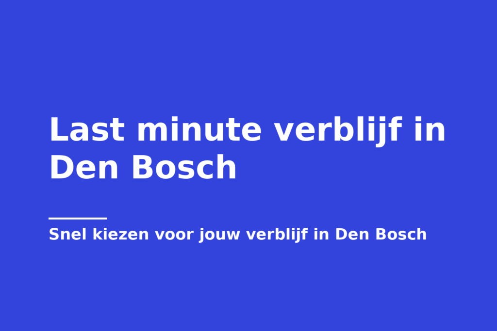 Last minute verblijf in Den Bosch