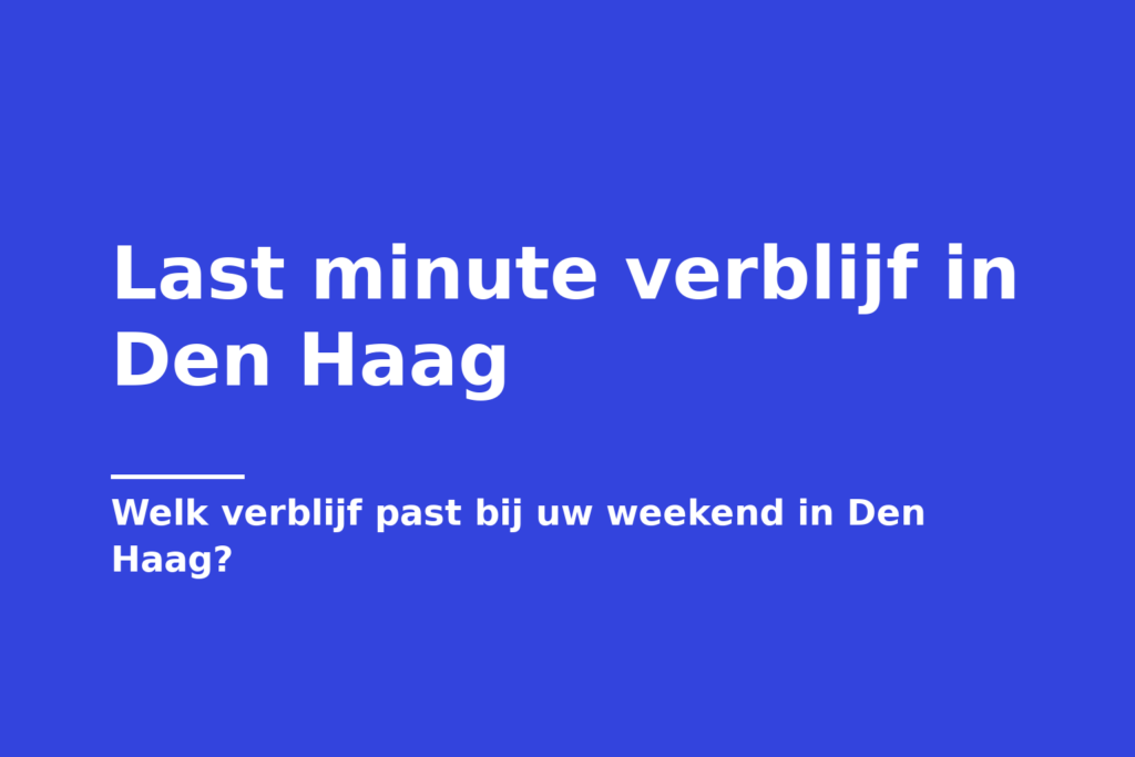 Last minute verblijf in Den Haag