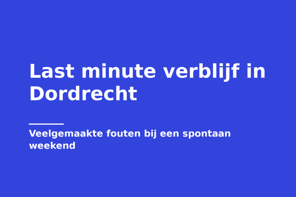 Last minute verblijf in Dordrecht