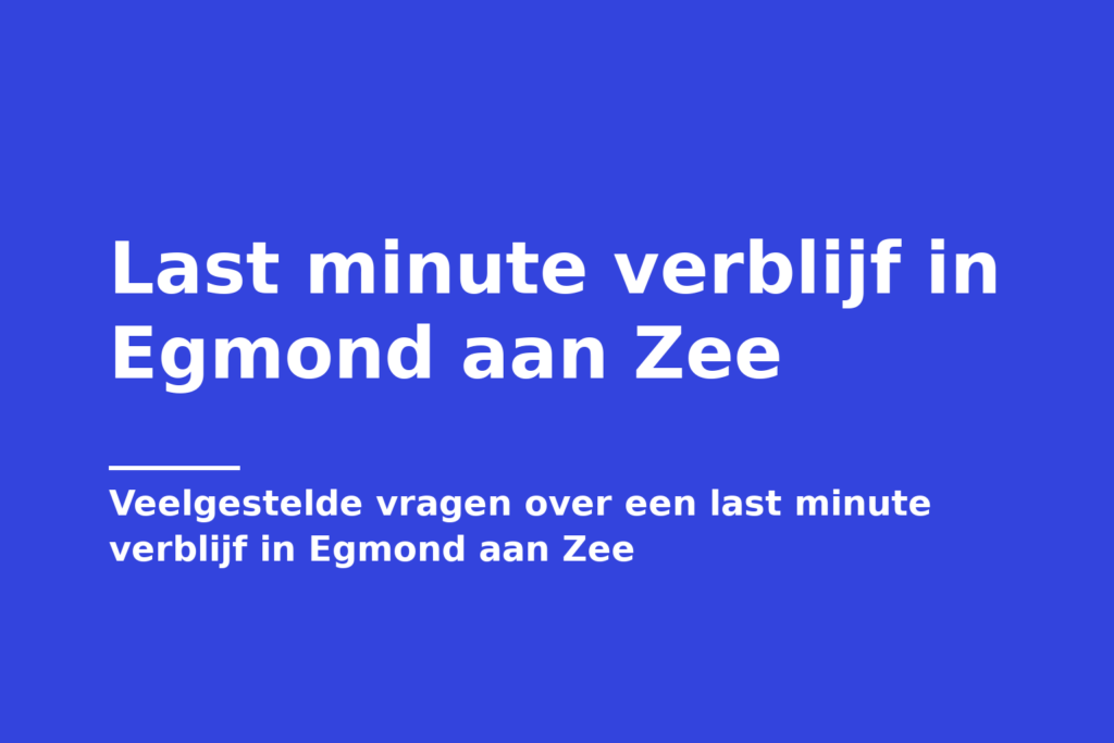 Last minute verblijf in Egmond aan Zee