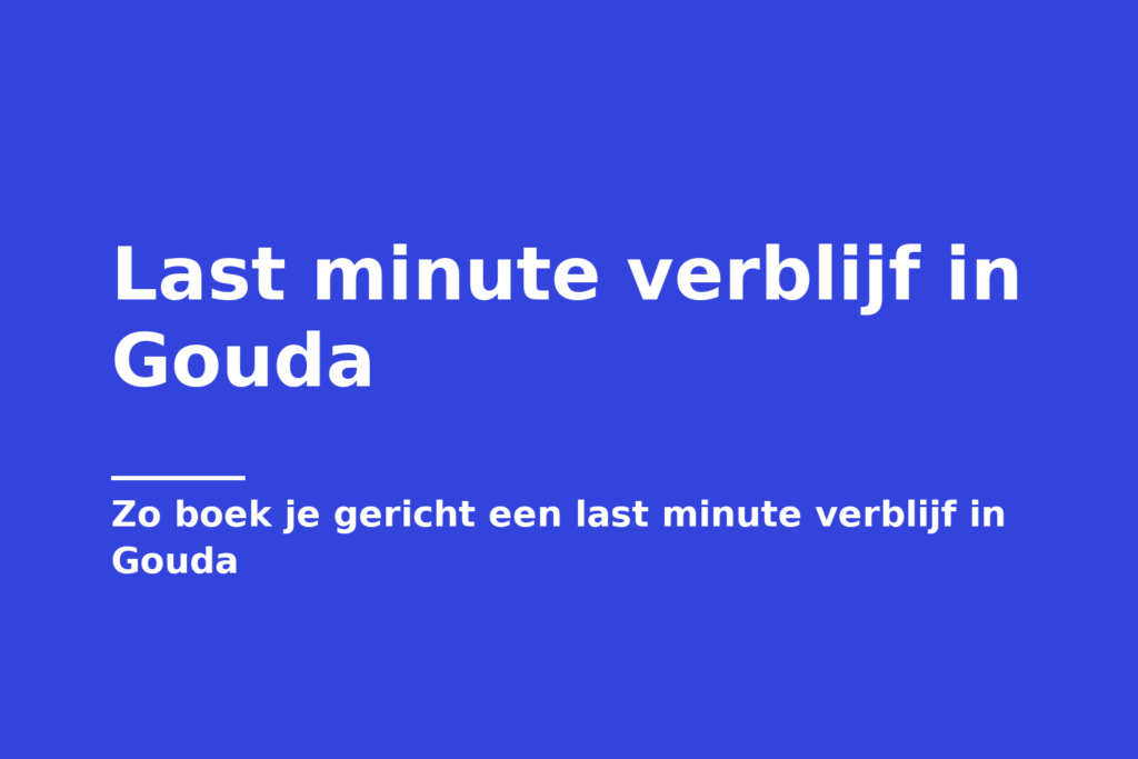Last minute verblijf in Gouda