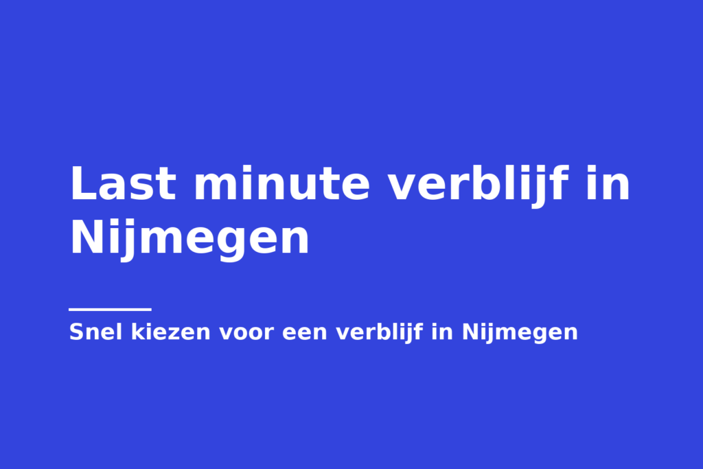 Last minute verblijf in Nijmegen