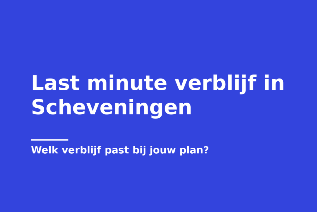 Last minute verblijf in Scheveningen