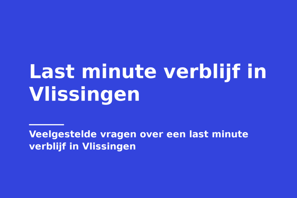 Last minute verblijf in Vlissingen