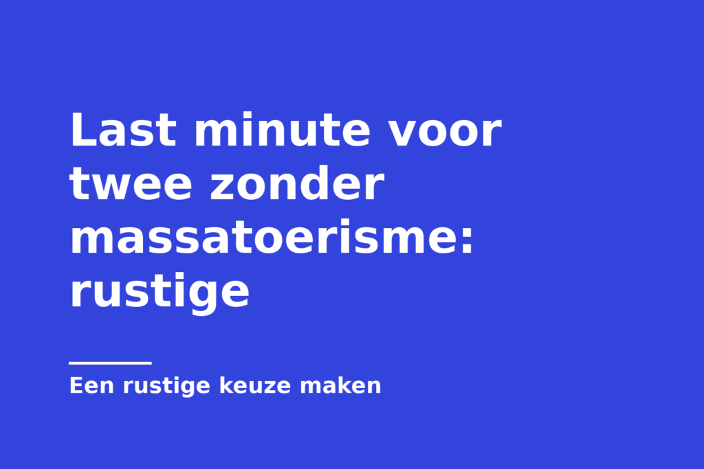 Last minute voor twee zonder massatoerisme: rustige