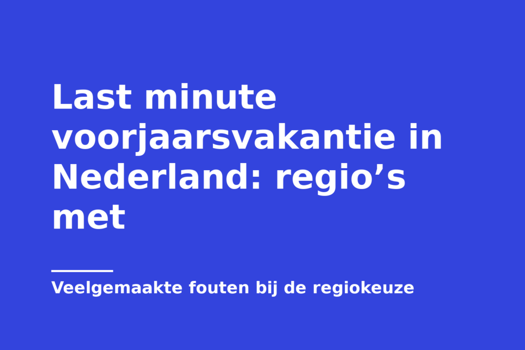 Last minute voorjaarsvakantie in Nederland: regio’s met