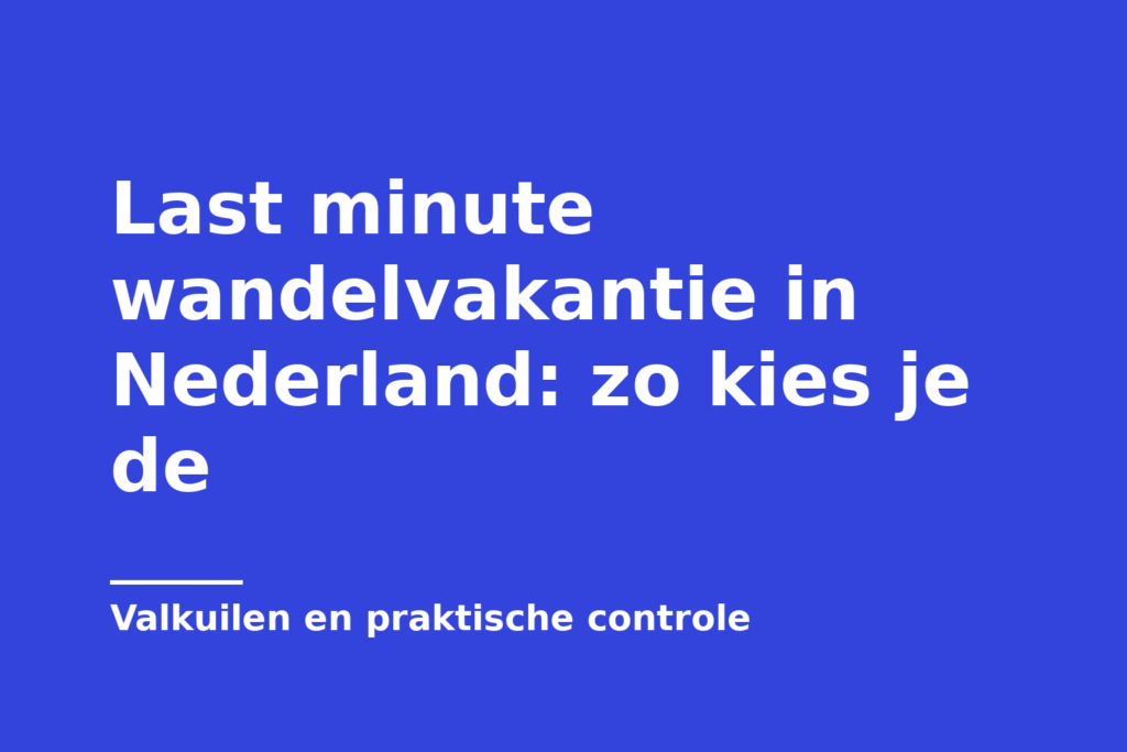 Last minute wandelvakantie in Nederland: zo kies je de