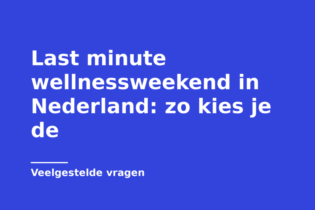 Last minute wellnessweekend in Nederland: zo kies je de