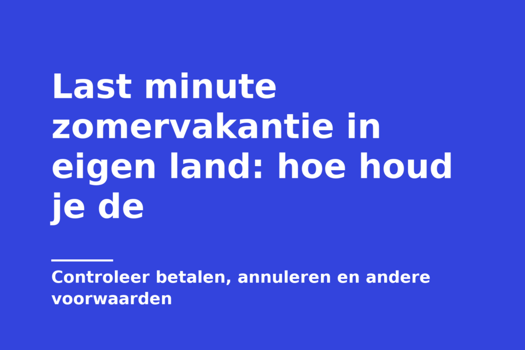 Last minute zomervakantie in eigen land: hoe houd je de