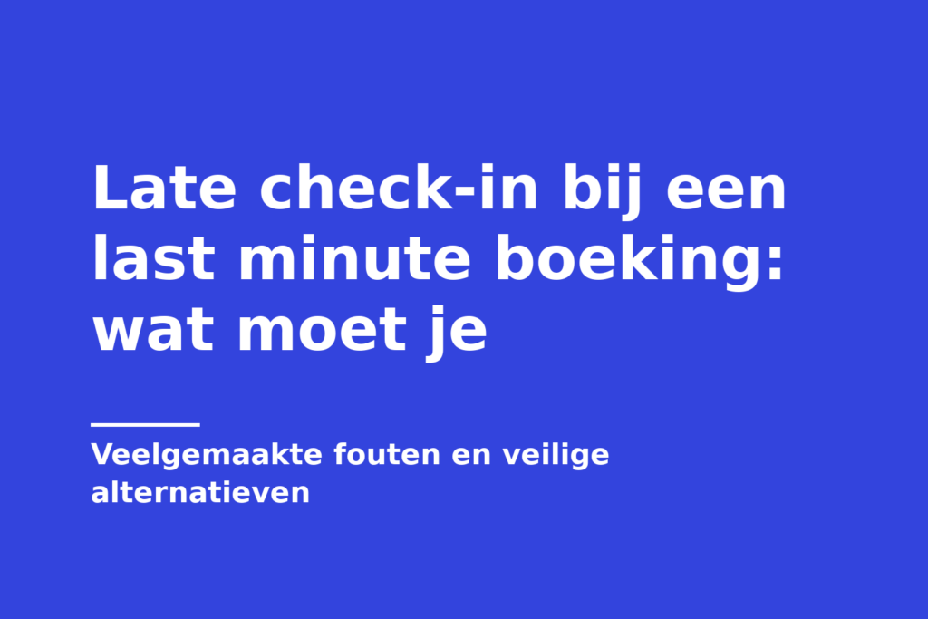 Late check-in bij een last minute boeking: wat moet je
