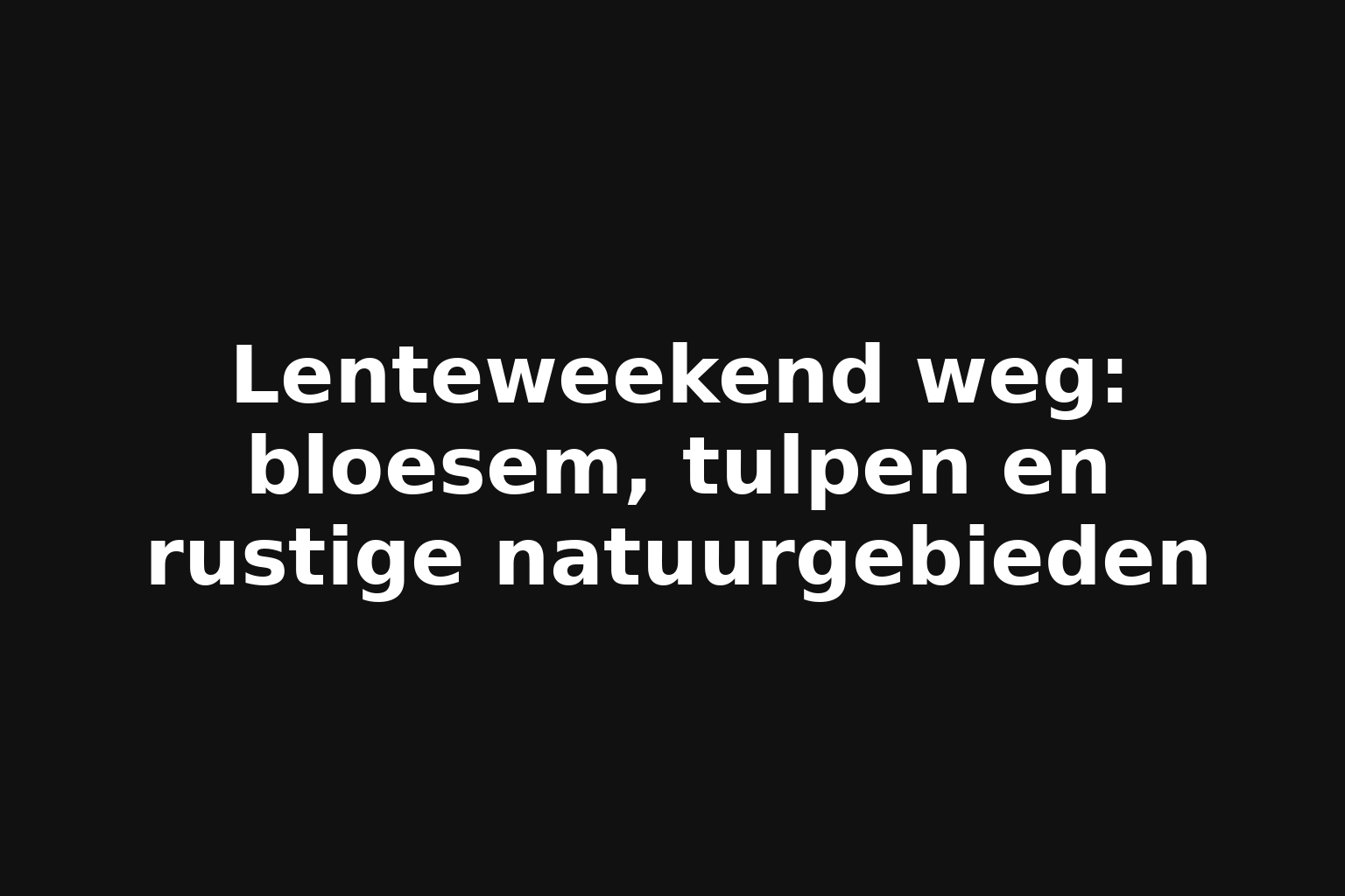 Lenteweekend weg: bloesem, tulpen en rustige natuurgebieden