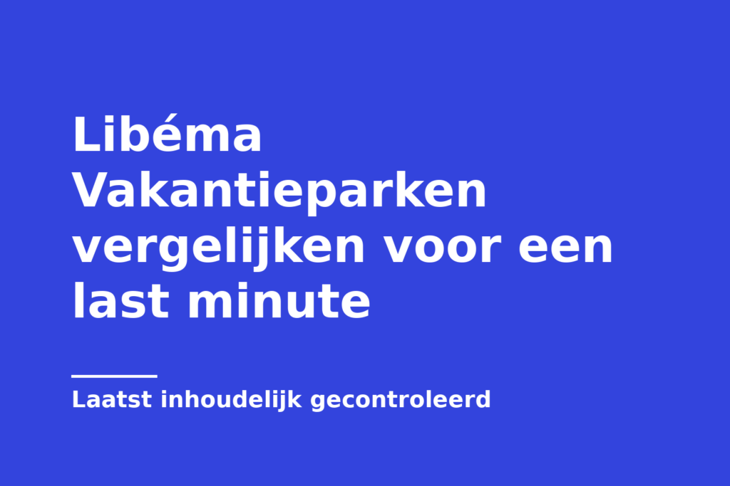 Libéma Vakantieparken vergelijken voor een last minute