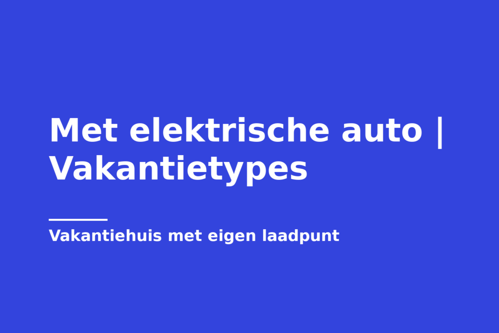 Met elektrische auto | Vakantietypes