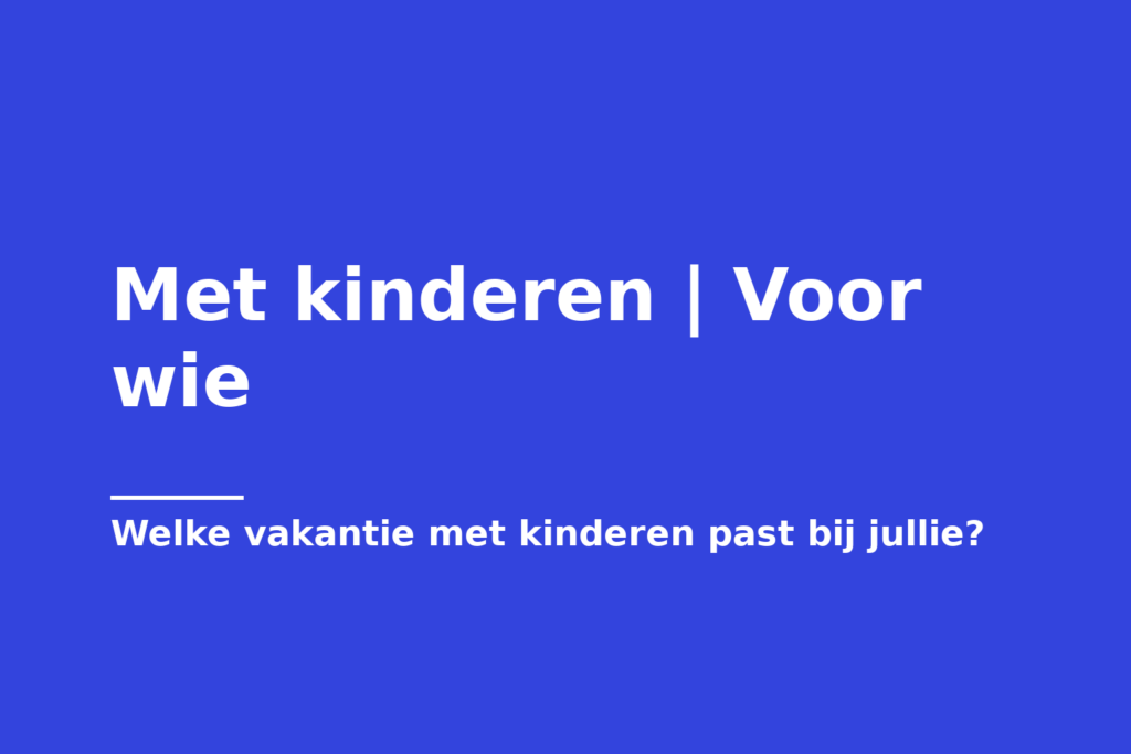 Met kinderen | Voor wie