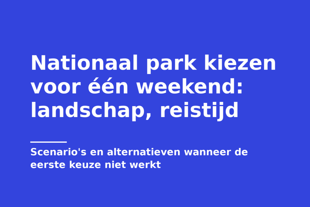 Nationaal park kiezen voor één weekend: landschap, reistijd