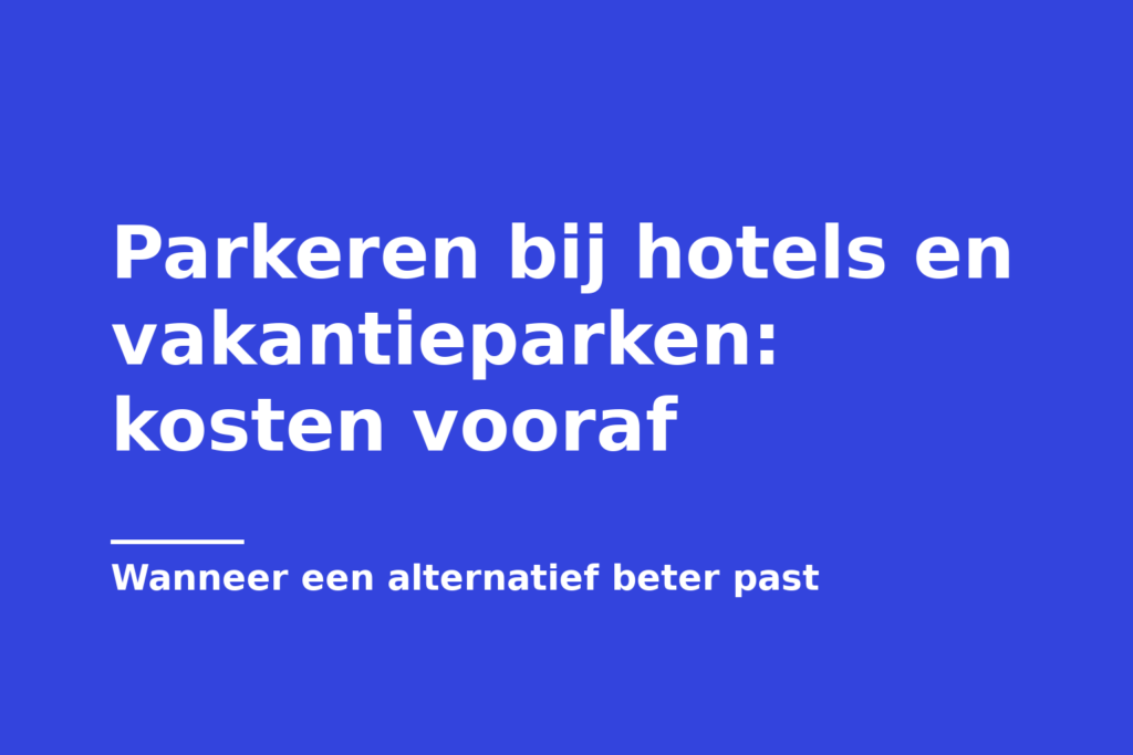 Parkeren bij hotels en vakantieparken: kosten vooraf