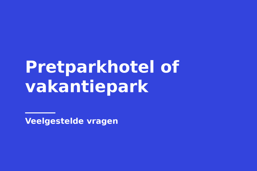 Pretparkhotel of vakantiepark
