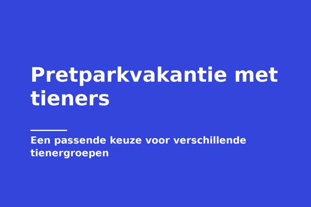 Pretparkvakantie met tieners
