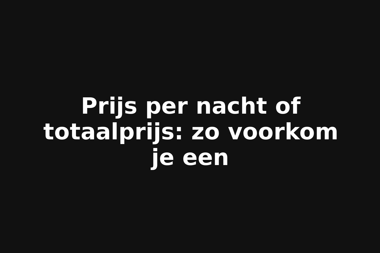 Prijs per nacht of totaalprijs: zo voorkom je een