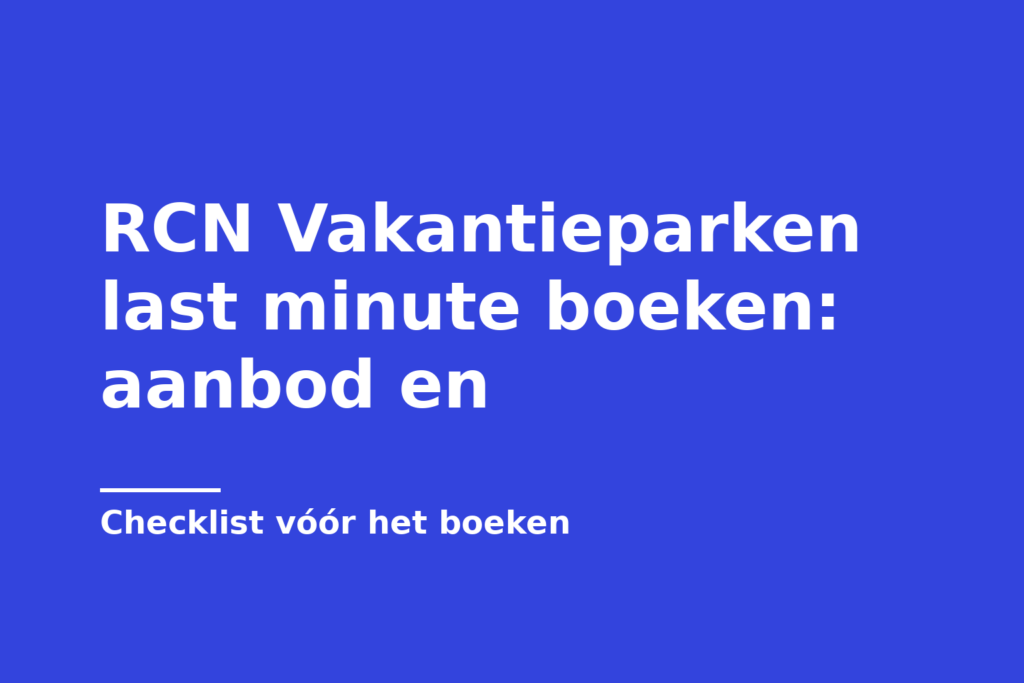 RCN Vakantieparken last minute boeken: aanbod en