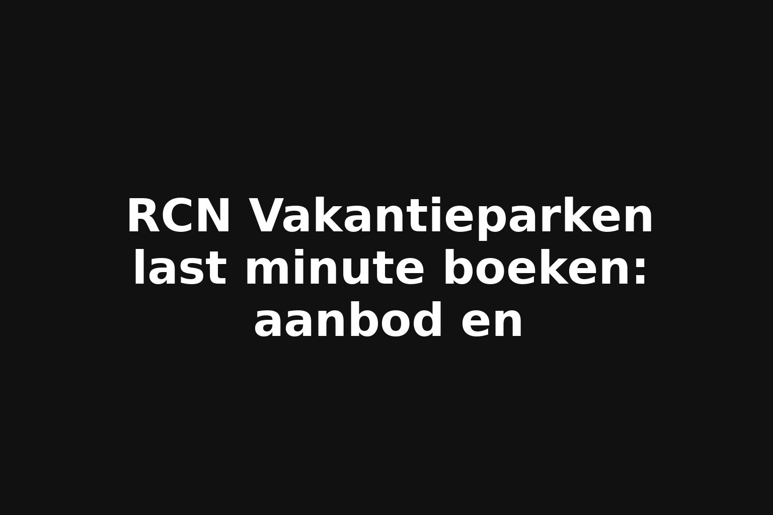 RCN Vakantieparken last minute boeken: aanbod en