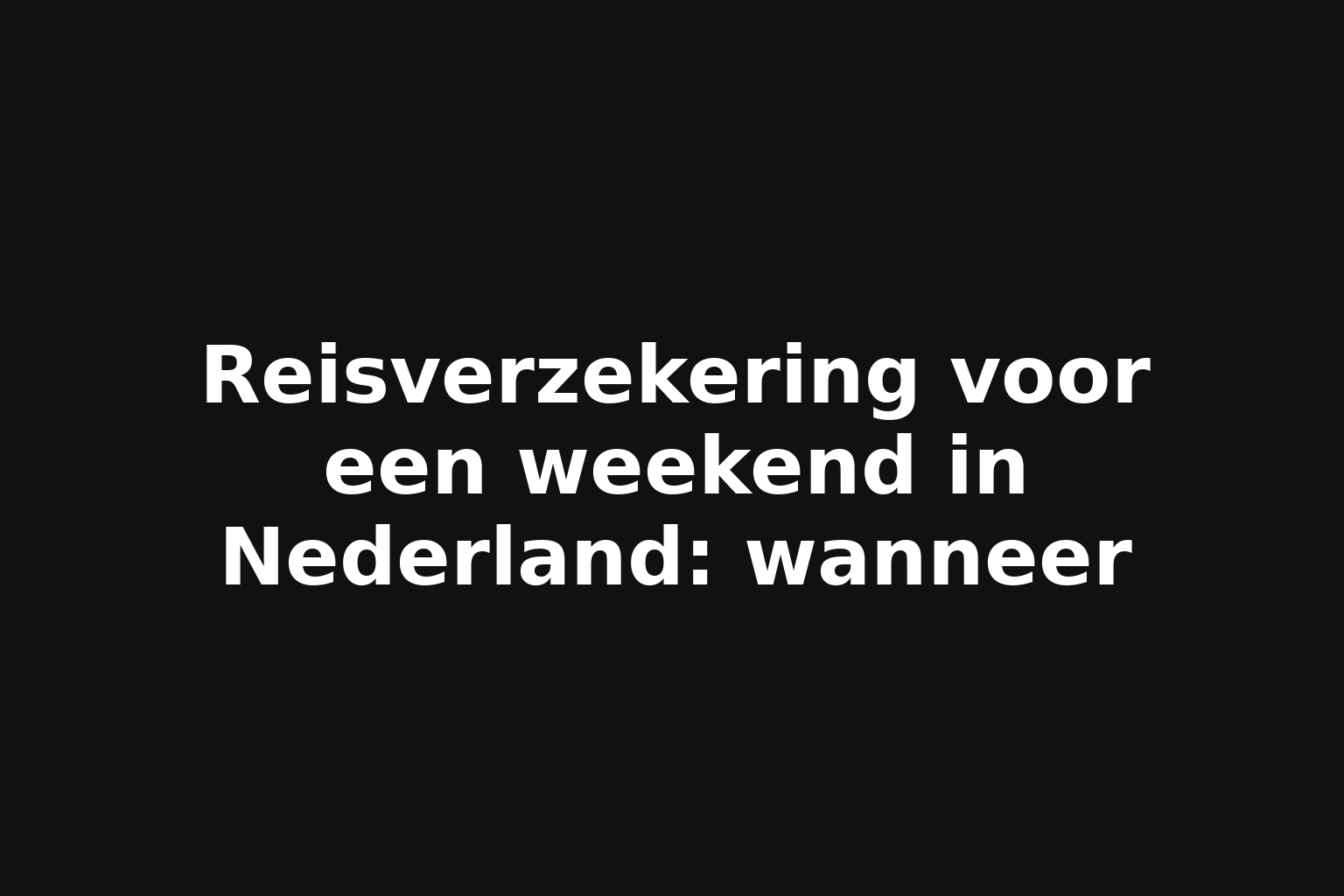 Reisverzekering voor een weekend in Nederland: wanneer